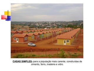 CASAS SIMPLES- para a população mais carente, construídas de
cimento, ferro, madeira e vidro.
 