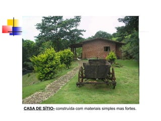 CASA DE SÍTIO- construída com materiais simples mas fortes.
 