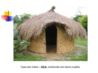 Casa dos índios –  OCA ,  construída com barro e palha. 