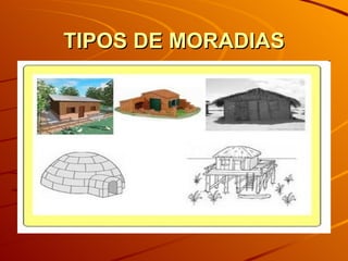 TIPOS DE MORADIAS
 