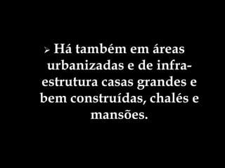 Todas têm quarto, sala e cozinha, o sanitário varia do lugar - dentro ou fora.