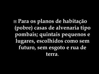 Para o médio, pobre conjuntos de casas ou sobrados pequenos, situados em lugares de conduções demoradas e sem infra-estrutura. 