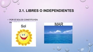 2.1. LIBRES O INDEPENDIENTES
• POR SÍ SOLOS CONSTITUYEN
PALABRAS
 