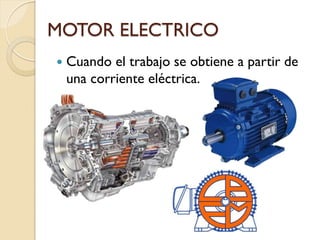 MOTOR ELECTRICO


Cuando el trabajo se obtiene a partir de
una corriente eléctrica.

 