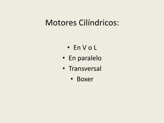 Motores Cilíndricos:
• En V o L
• En paralelo
• Transversal
• Boxer

 