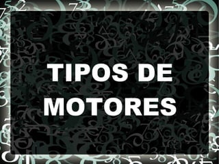 TIPOS DE
MOTORES
 
