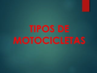 TIPOS DE
MOTOCICLETAS
 