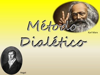 Método 
Dialético 
Hegel 
Karl Marx  
