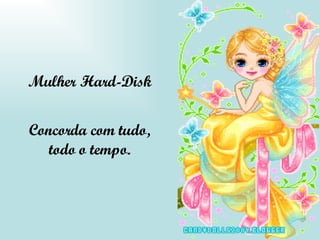 Mulher Hard-Disk Concorda com tudo, todo o tempo. 