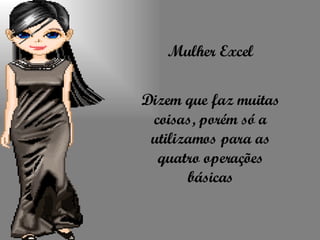 Mulher Excel Dizem que faz muitas coisas, porém só a utilizamos para as quatro operações básicas 