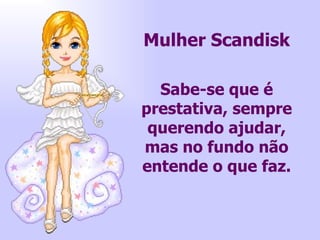 Mulher Scandisk Sabe-se que é prestativa, sempre querendo ajudar, mas no fundo não entende o que faz. 