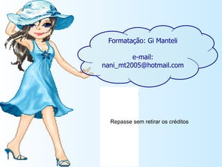 Formatação: Gi Manteli e-mail: nani_mt2005@hotmail.com Repasse sem retirar os créditos 