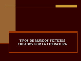 TIPOS DE MUNDOS FICTICIOS CREADOS POR LA LITERATURA 