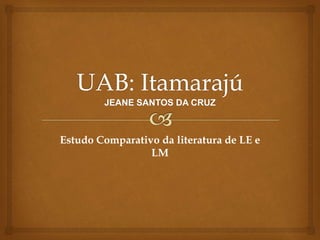 Estudo Comparativo da literatura de LE e
LM
 