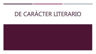 DE CARÁCTER LITERARIO
 