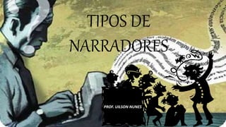 TIPOS DE
NARRADORES
PROF. UILSON NUNES
 