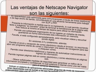 Las ventajas de Netscape Navigator
        son las siguientes:
 