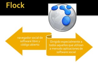navegador social de
software libre y
código abierto
Dirigido especialmente a
todos aquellos que utilizan
a menudo aplicaciones de
software social
 