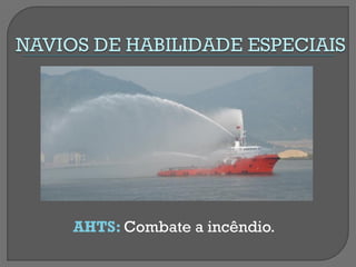 AHTS: Combate a incêndio. 
