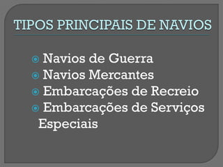  Navios de Guerra 
 Navios Mercantes 
 Embarcações de Recreio 
 Embarcações de Serviços Especiais  
