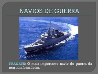 FRAGATA: O mais importante navio de guerra da marinha brasileira.  