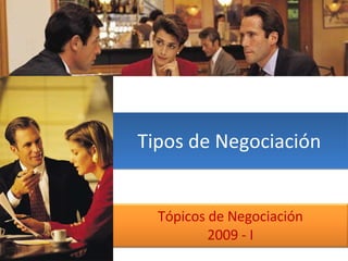 Tipos de Negociación Tópicos de Negociación 2009 - I 