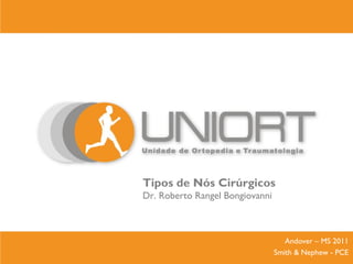 Tipos de Nós Cirúrgicos
Dr. Roberto Rangel Bongiovanni
Andover – MS 2011
Smith & Nephew - PCE
 