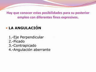 Angulación y movimiento de la cámaraLa cámara (tanto de vídeo como cinematográfica) no tiene porque permanecer inmóvil ni esclava de su eje perpendicular. De hecho, permite grandes variaciones de angulación y movimiento tanto apoyada en un trípode o una grúa, como situada sobre un travelling o sobre el hombro del operador.