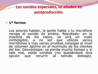 Los auriculares son imprescindibles. Una cosa es lo que nosotros oímos en el set de rodaje y otra es lo que registra el micrófono. Lo que se oye por los cascos "va a misa". El operador de sonido debe ir siempre provisto de auriculares. De lo contrario, su opinión sobre si una toma es buena o no, a nivel de sonido, será tan poco de fiar como la del responsable de catering.