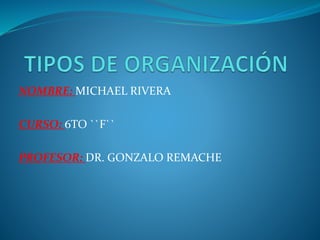 NOMBRE: MICHAEL RIVERA
CURSO: 6TO ``F``
PROFESOR: DR. GONZALO REMACHE
 