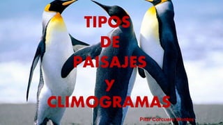 Pilar Corcuera Montes
TIPOS
DE
PAISAJES
y
CLIMOGRAMAS.
 