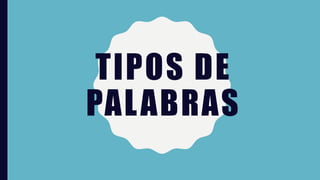 TIPOS DE
PALABRAS
 