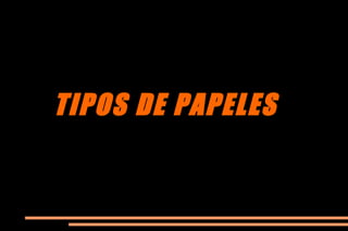 TIPOS DE PAPELESTIPOS DE PAPELES
 