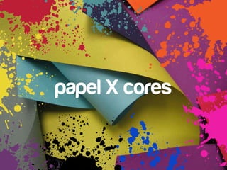 papel X cores
 