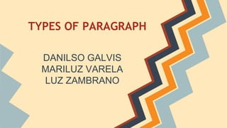 TYPES OF PARAGRAPH 
DANILSO GALVIS 
MARILUZ VARELA 
LUZ ZAMBRANO 
 