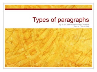 Types of paragraphs
By Juan Sebastiàn Arias Caceres
Teoria Discursiva
 