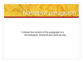 Narrative paragraph
It shows the content of the paragraph in a
chronological, temporal and actional way.
 