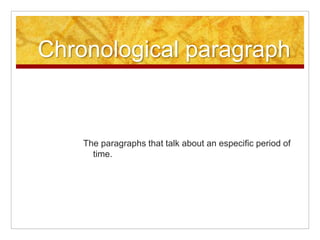 Chronological paragraph
The paragraphs that talk about an especific period of
time.
 