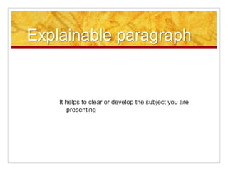 Explainable paragraph
It helps to clear or develop the subject you are
presenting
 