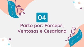 04
Parto por: Forceps,
Ventosas e Cesariana
 