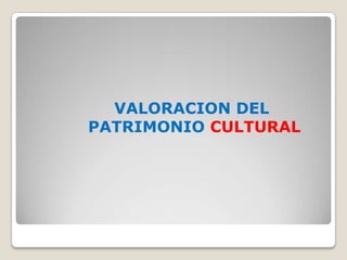 VALORACION DEL
PATRIMONIO CULTURAL
 