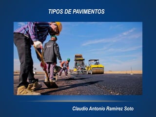 Claudio Antonio Ramirez Soto
TIPOS DE PAVIMENTOS
 