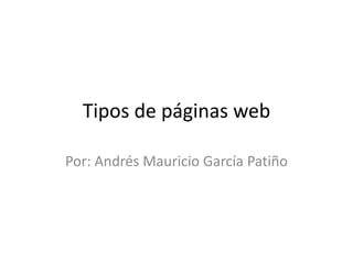 Tipos de páginas web

Por: Andrés Mauricio García Patiño
 