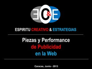ESPIRITU CREATIVO & ESTRATEGIAS
Piezas y Performance
de Publicidad
en la Web
Caracas, Junio - 2013
 