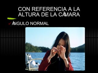 CON REFERENCIA A LA ALTURA DE LA C ÁMARA ÁNGULO  NORMAL 