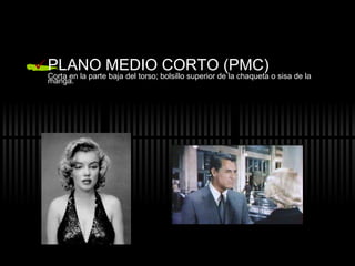 PLANO MEDIO CORTO (PMC) Corta en la parte baja del torso; bolsillo superior de la chaqueta o sisa de la manga. 