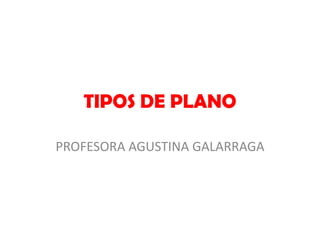 TIPOS DE PLANO
PROFESORA AGUSTINA GALARRAGA
 