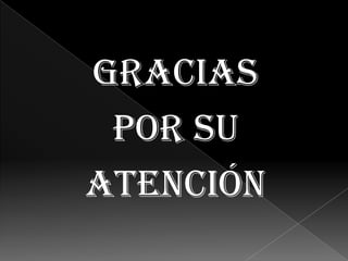 Gracias
 Por su
atención
 