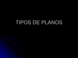 TIPOS DE PLANOS 