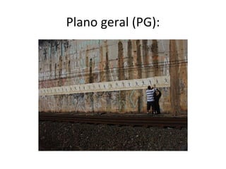 Plano geral (PG):
 
